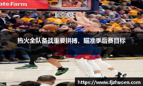 热火全队备战重要拼搏，瞄准季后赛目标