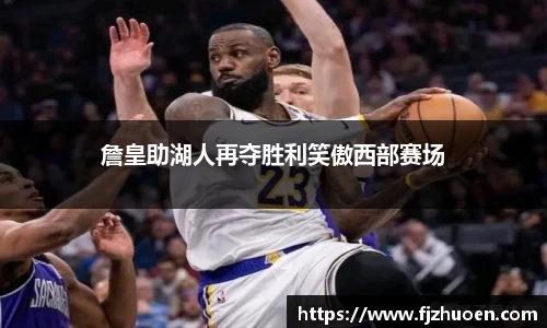 詹皇助湖人再夺胜利笑傲西部赛场