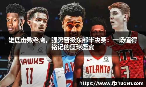 雄鹿击败老鹰，强势晋级东部半决赛：一场值得铭记的篮球盛宴