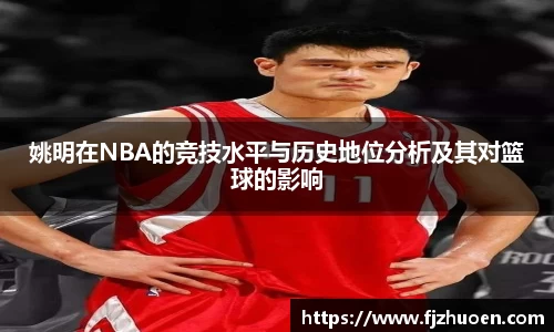 姚明在NBA的竞技水平与历史地位分析及其对篮球的影响